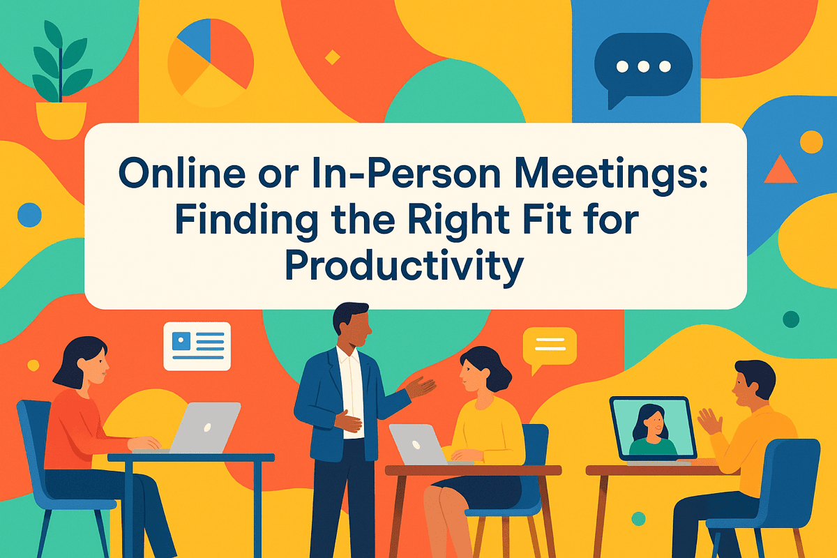 ONLINE OR IN-PERSON MEETINGS: FINDING THE RIGHT FIT FOR PRODUCTIVITY